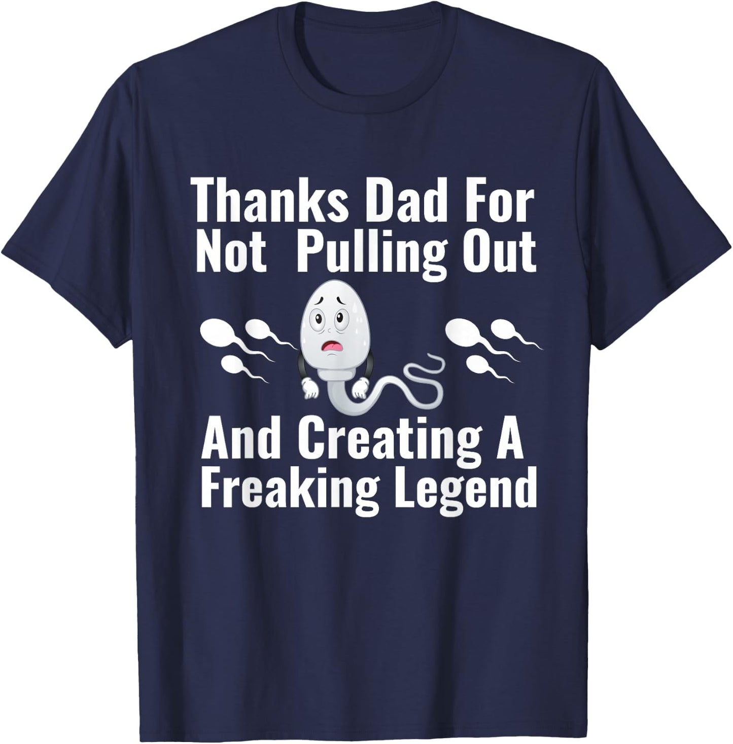 Thanks Dad for Not Pulling Out and Creating A Legend Funny T-Shirt - T-Shirt | Navy