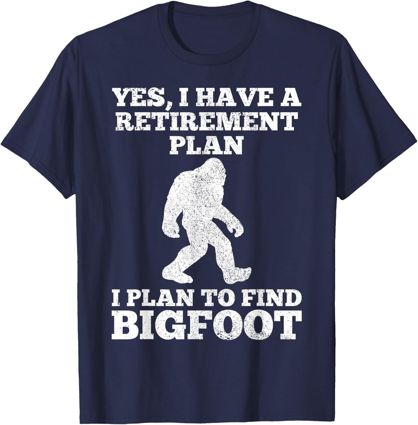 Yes I Have A Retirement Plan I Plan To Find Bigfoot Funny T-Shirt - T-Shirt | Navy