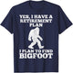 Yes I Have A Retirement Plan I Plan To Find Bigfoot Funny T-Shirt - T-Shirt | Navy