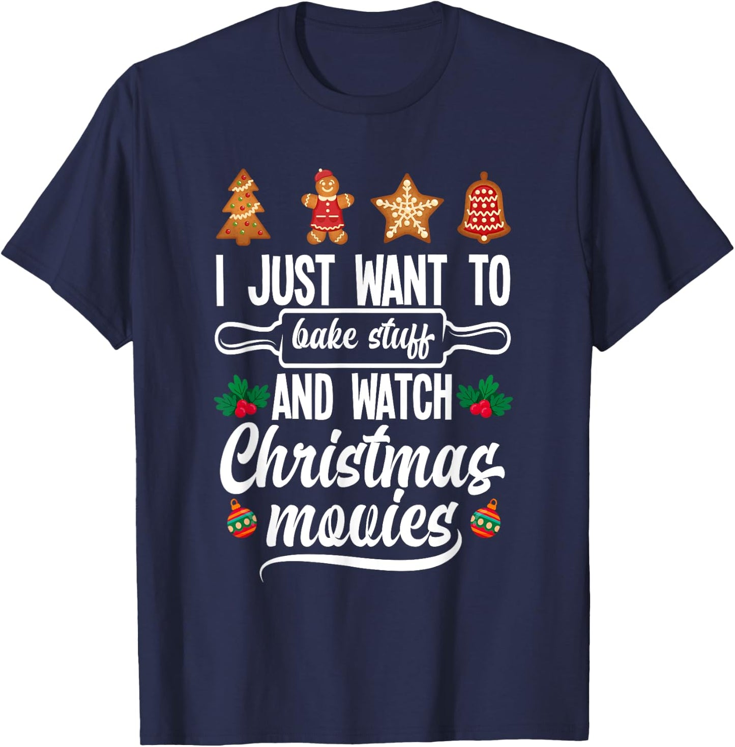 I Just Want To Bake Stuff And Watch Christmas Movies T-Shirt - T-Shirt | Navy