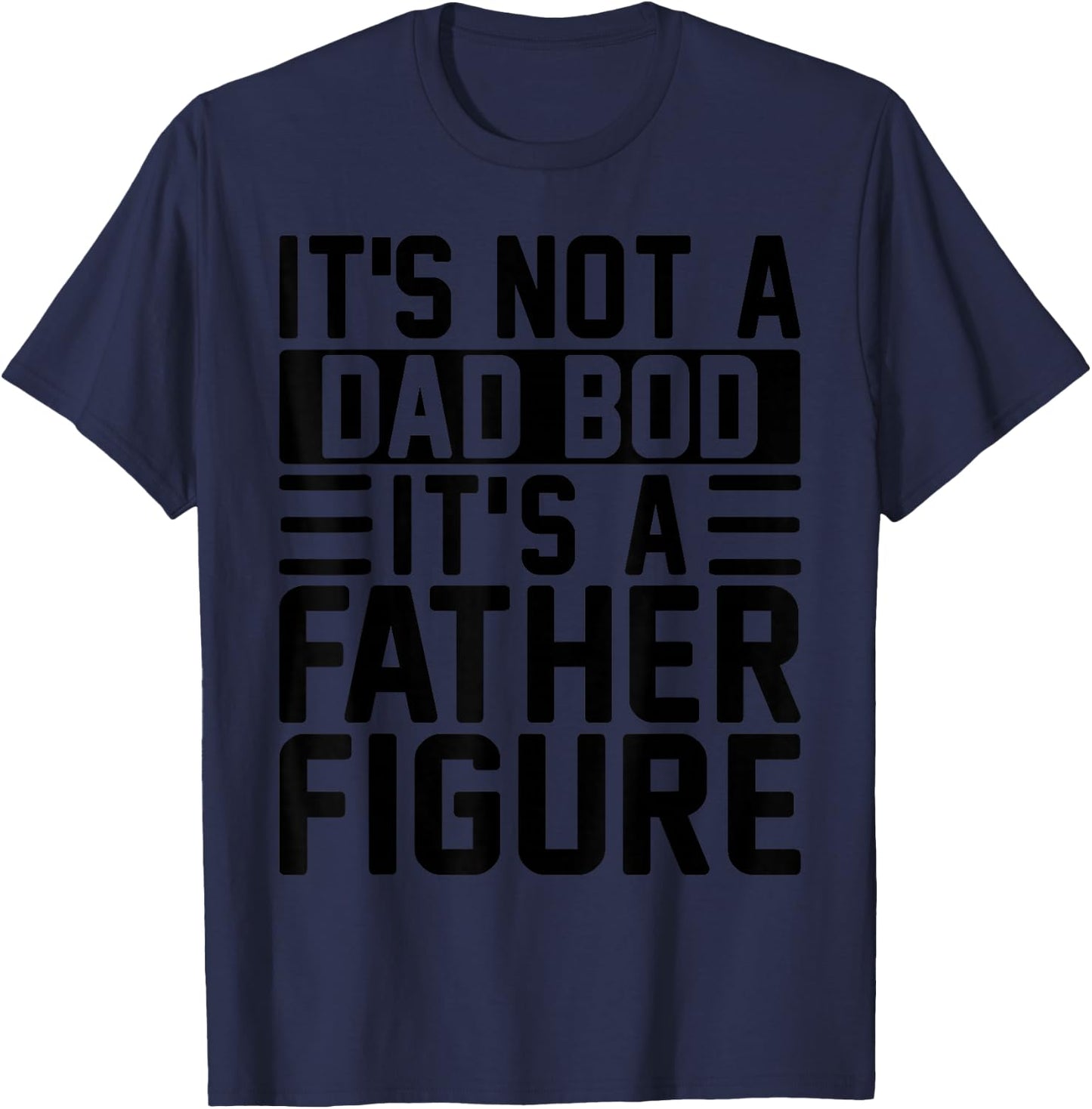 It's Not A Dad Bod It's A Father Figure Funny Father's Day T-Shirt - T-Shirt | Navy