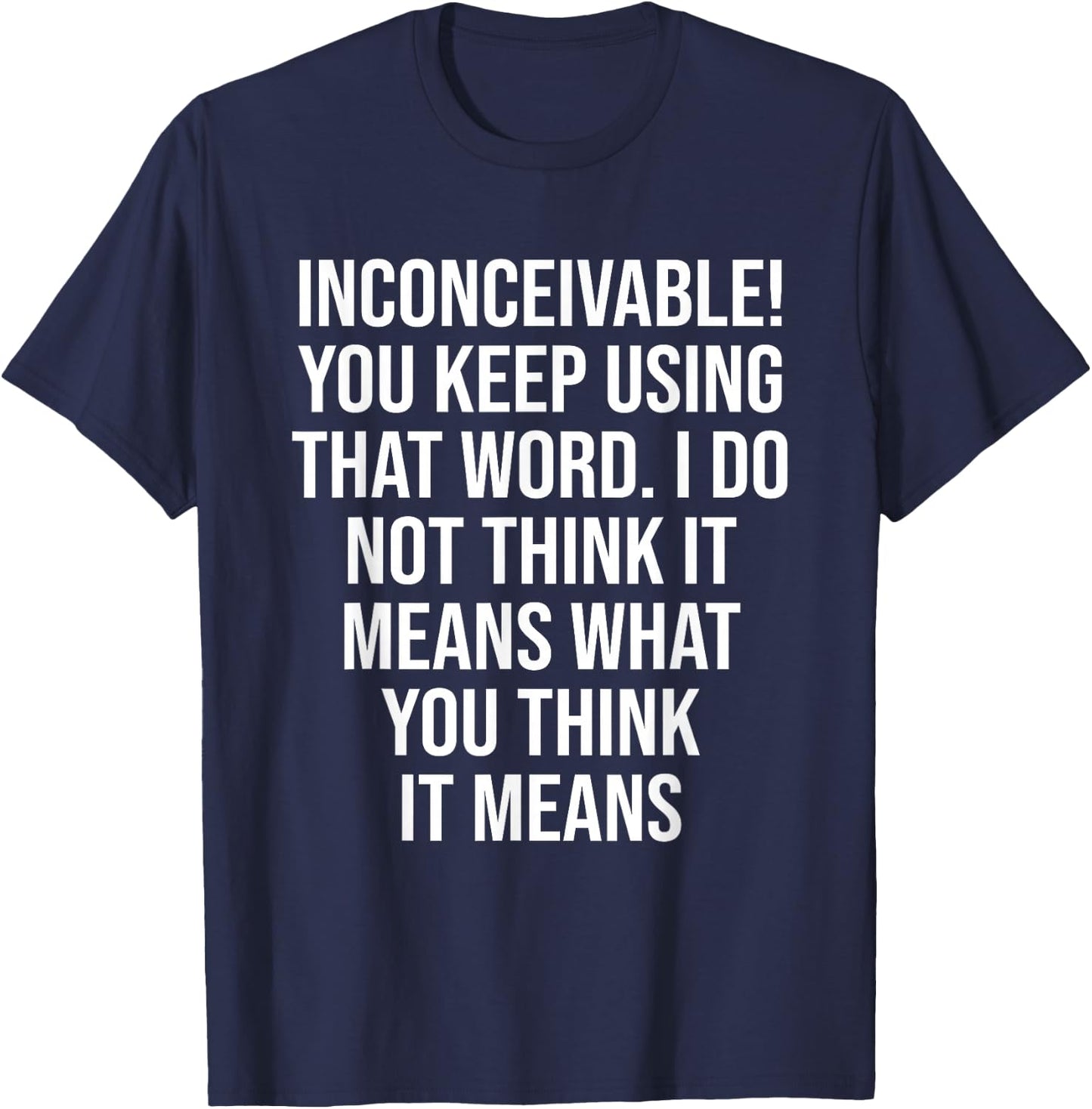 Inconceivable You Keep Using That Word Apparel T-Shirt - T-Shirt | Navy