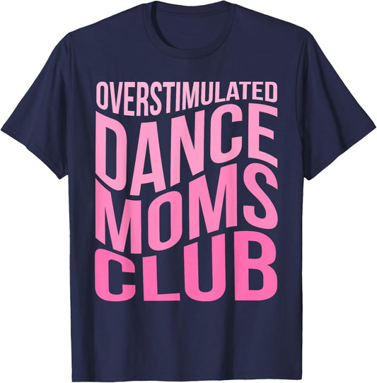 Overstimulated Dance Moms Club Funny Mom Life Dance Parent T-Shirt - T-Shirt | Navy