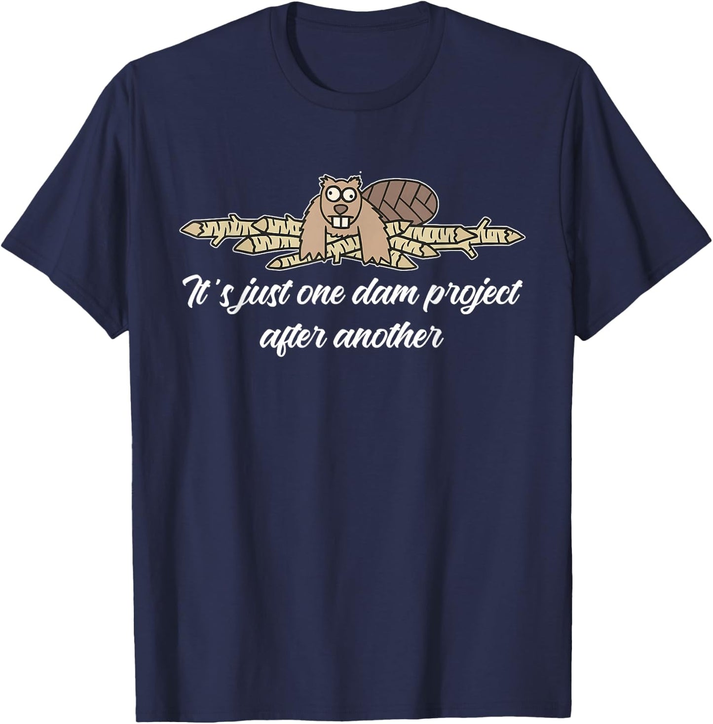 It's Just One Dam Project After Another Beaver Quote T-Shirt - T-Shirt | Navy