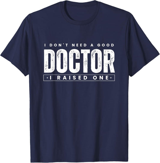 I Don't Need A Good Doctor I Raised One PhD Graduation T-Shirt - T-Shirt | Navy