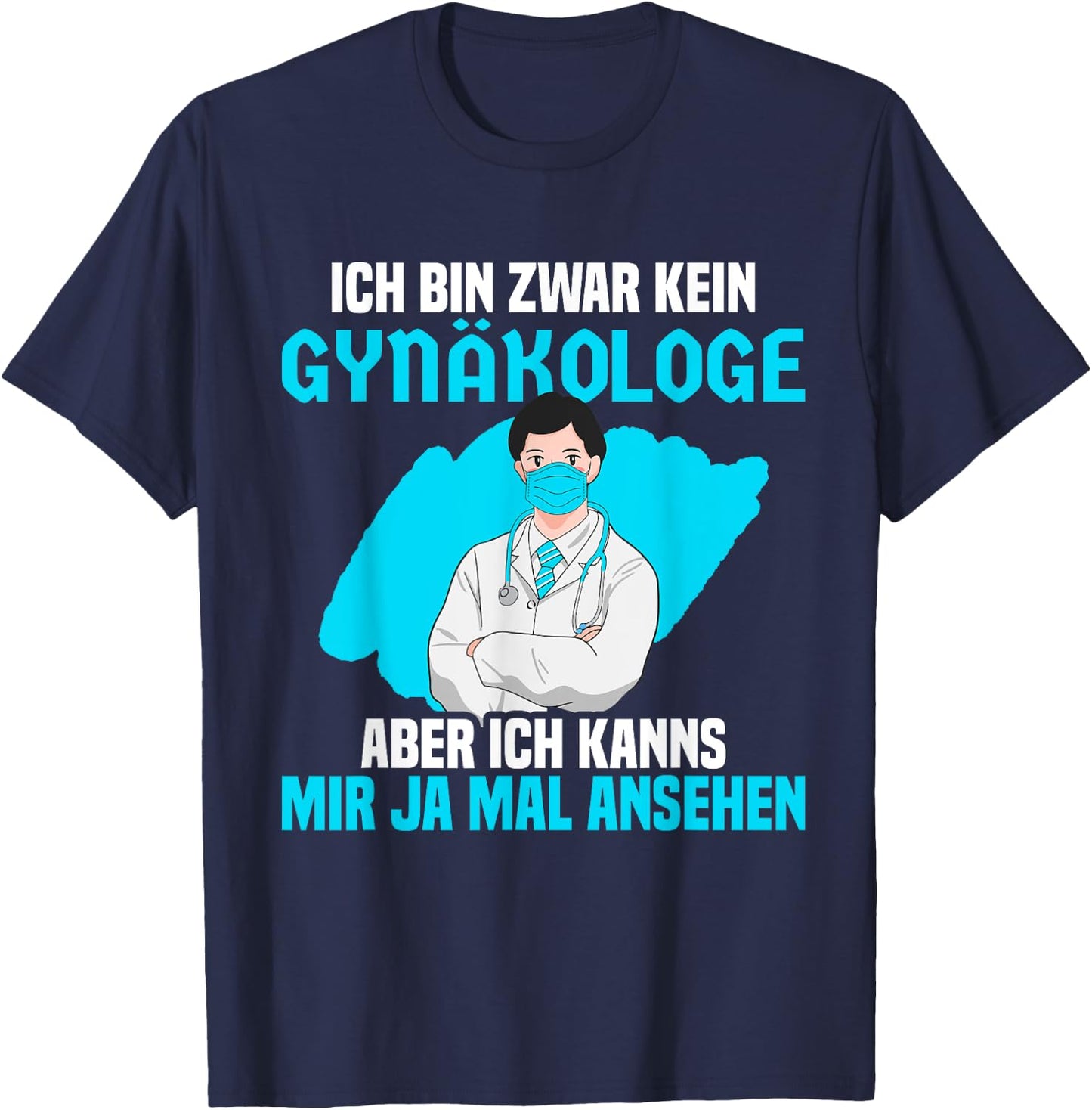 Ich bin zwar kein Gynäkologe aber ich kanns mir mal ansehen T-Shirt - T-Shirt | Navy
