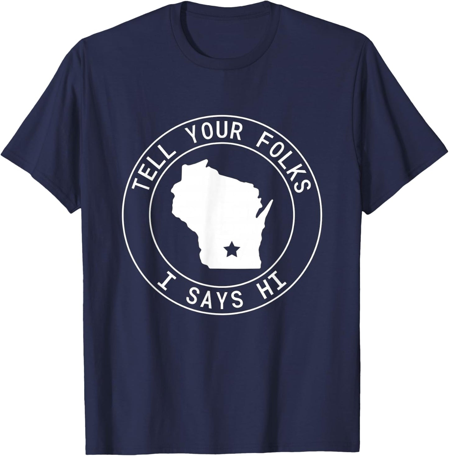 Tell Your Folks I Says Hi Wisconsin State Outline Midwest T-Shirt - T-Shirt | Navy