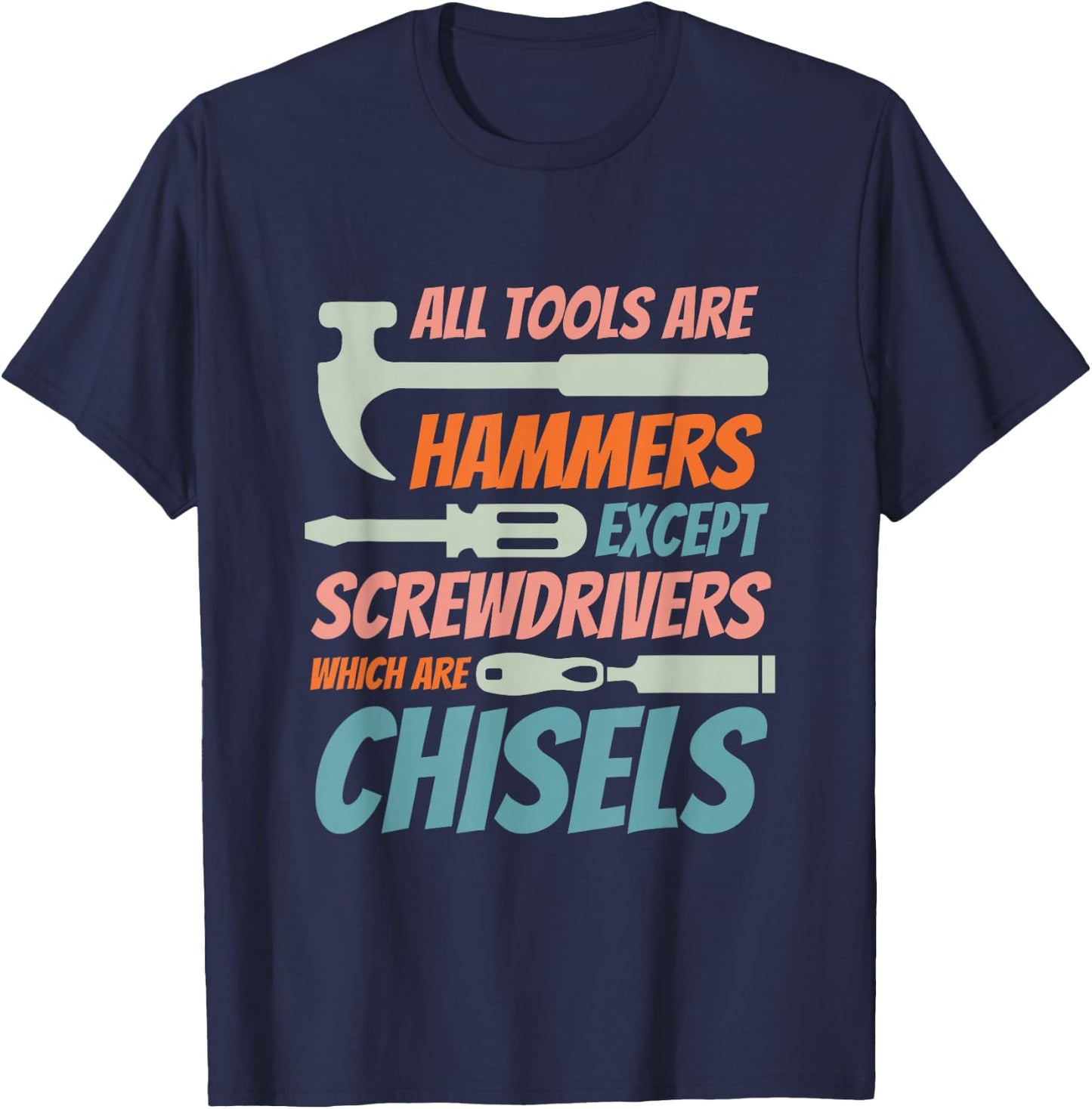 Tous les outils sont des marteaux, sauf les tournevis qui sont des burins T-Shirt - T-Shirt | Navy