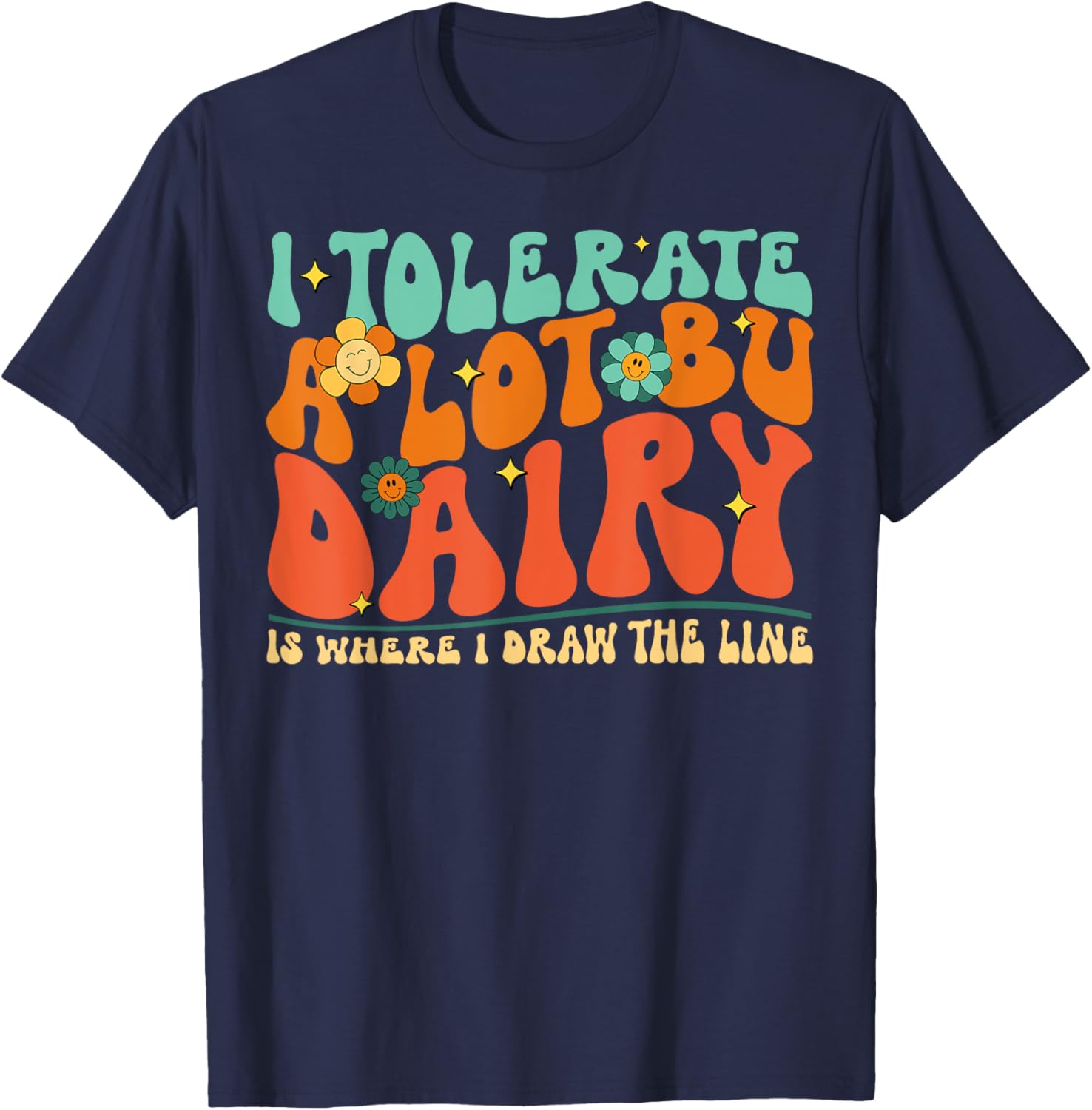 I Tolerate A Lot But Dairy Is Where I Draw The Line T-Shirt - T-Shirt | Navy