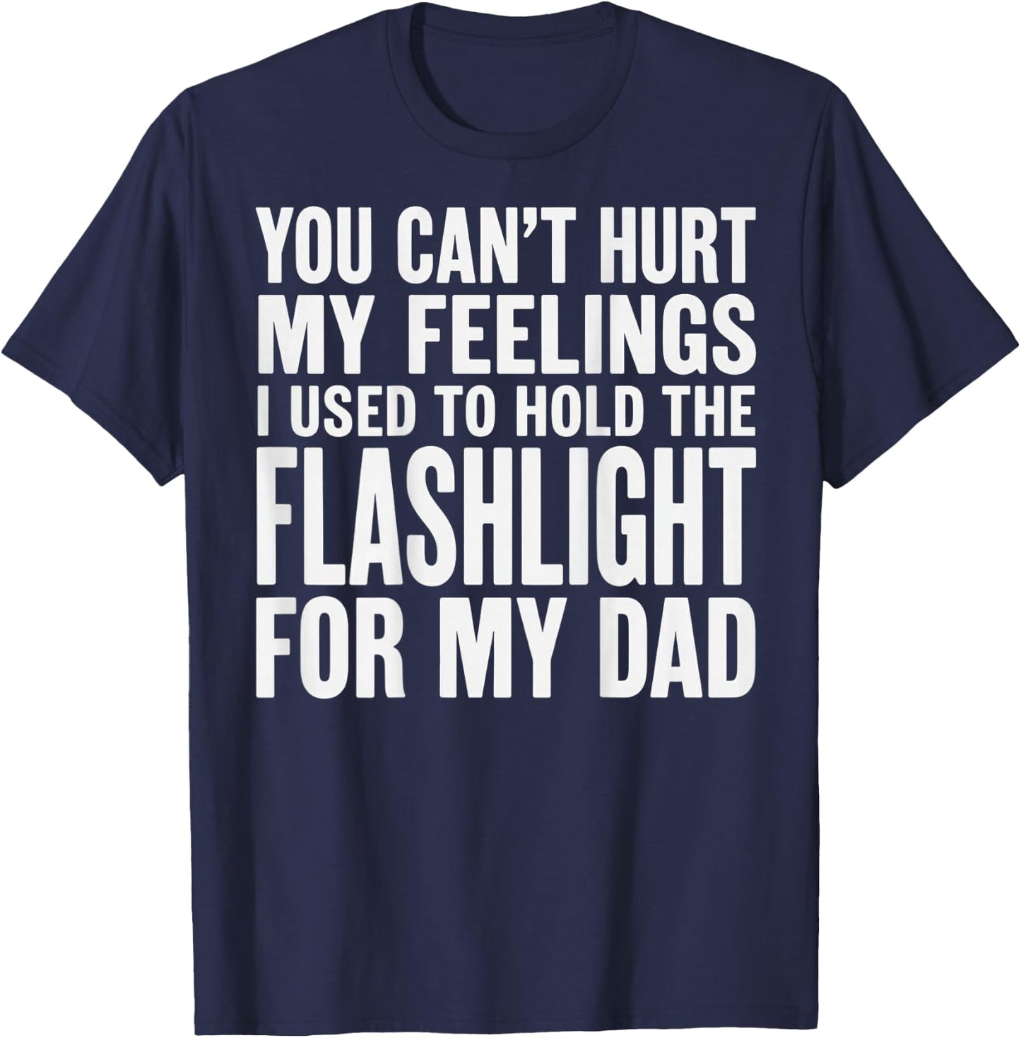You Can't Hurt My Feelings Used to Hold Flashlight (On Back) T-Shirt - T-Shirt | Navy