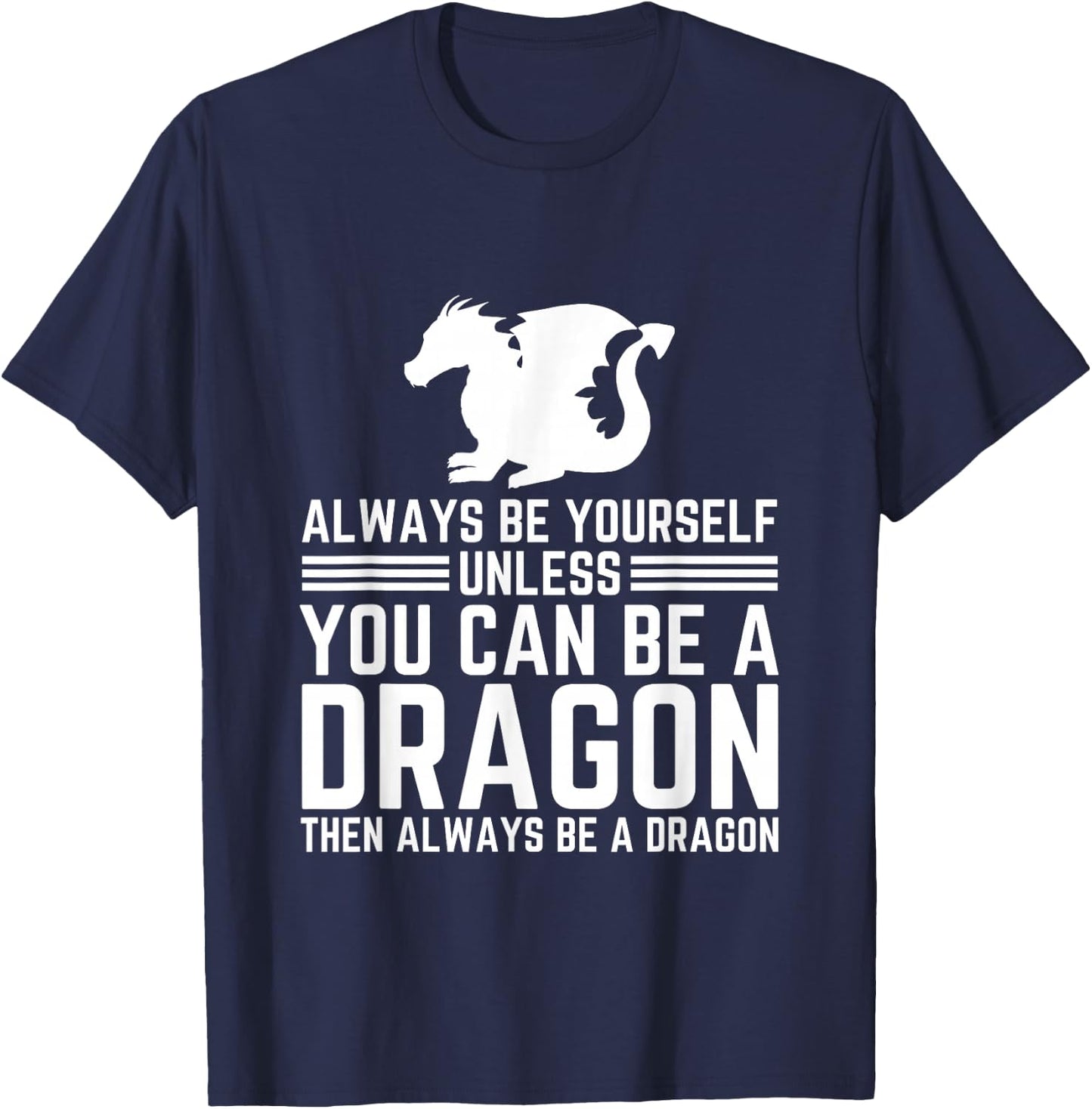 Always Be Yourself Unless You Can Be A Dragon T-Shirt - T-Shirt | Navy