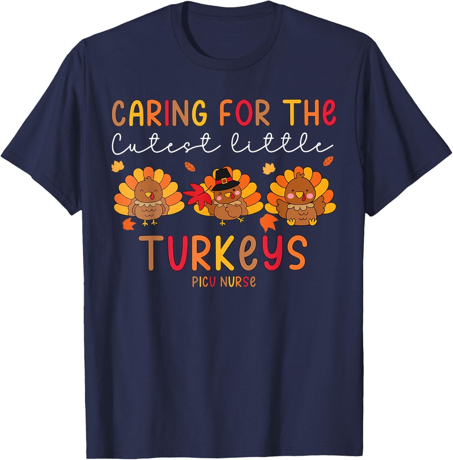 Caring For The Cutest Little Turkey PICU Nurse Thanksgiving T-Shirt - T-Shirt | Navy