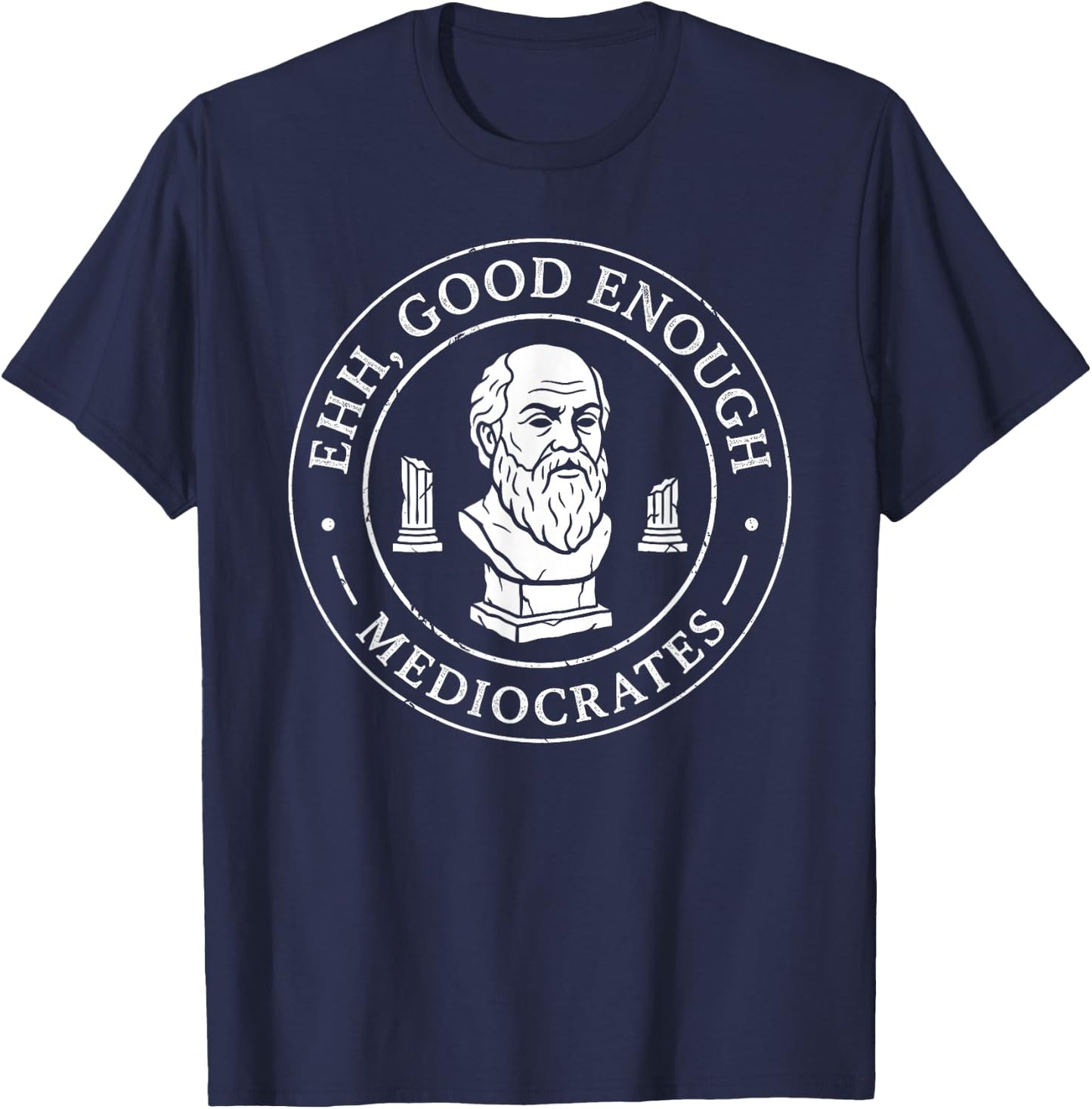 Ehh Good Enough Mediocrates Greek Philosophy Humor Fans T-Shirt - T-Shirt | Navy
