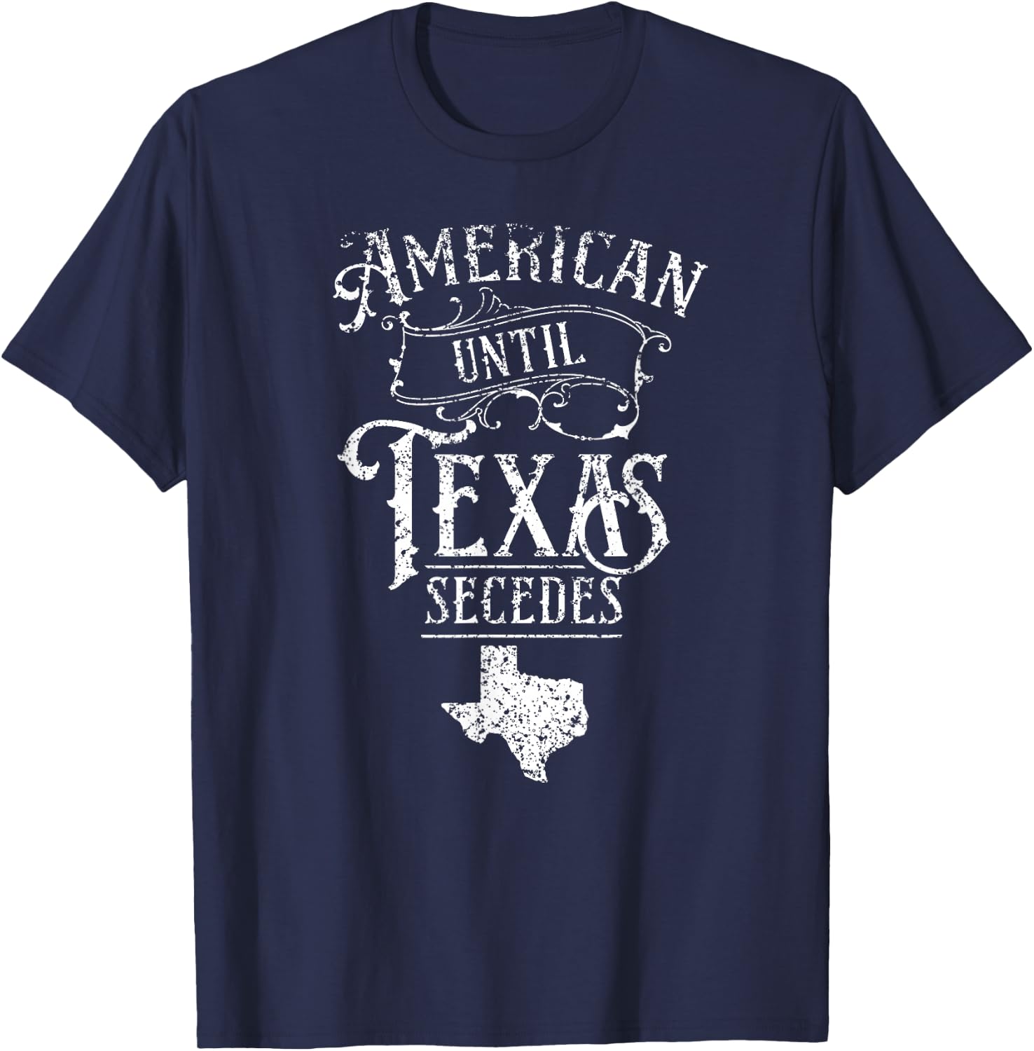 American Until Texas Secedes Sayings Texan State Pride T-Shirt - T-Shirt | Navy