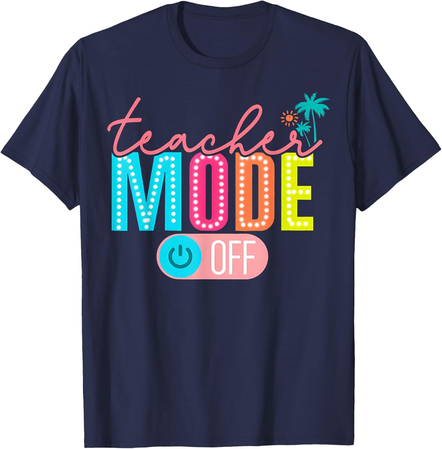 Teacher Mode Off Happy Last Day of School Summer Break Funny T-Shirt - T-Shirt | Navy