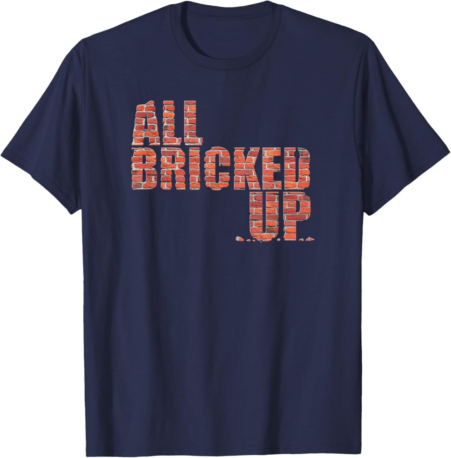 All Bricked Up Brick Mason Masonry Gifts Funny T-Shirt - T-Shirt | Navy