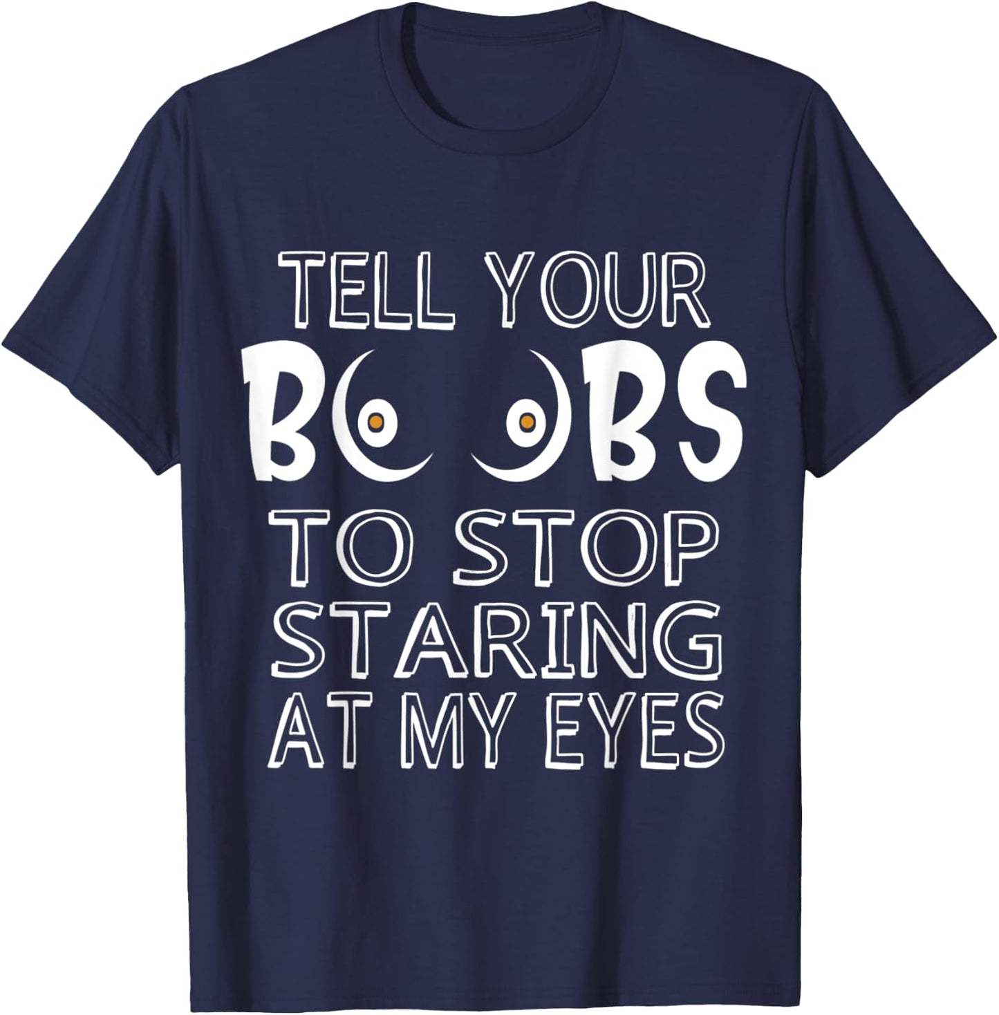 Please Tell Your Boobs To Stop Staring At My Eyes T-Shirt - T-Shirt | Navy