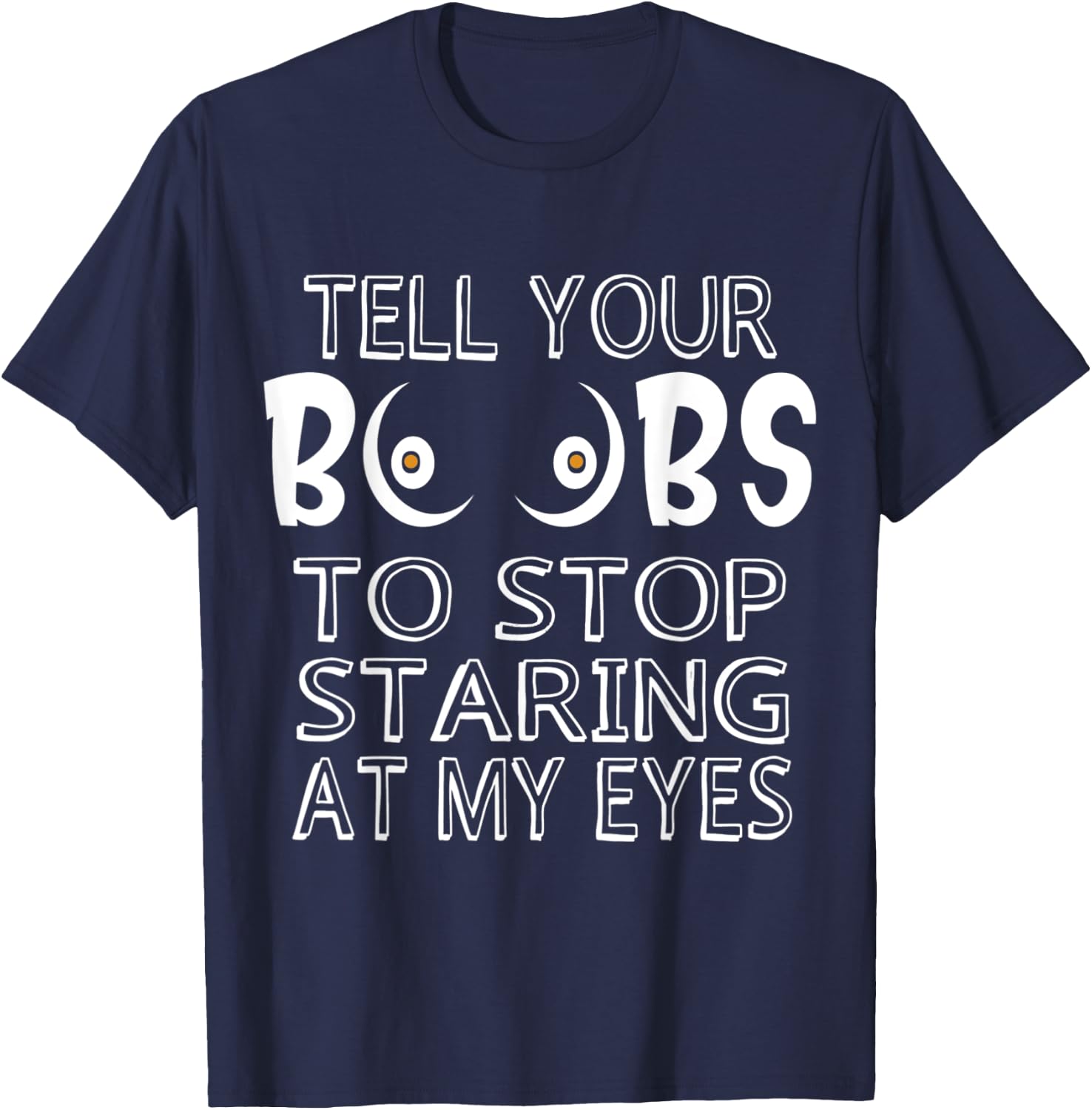 Please Tell Your Boobs To Stop Staring At My Eyes T-Shirt - T-Shirt | Navy