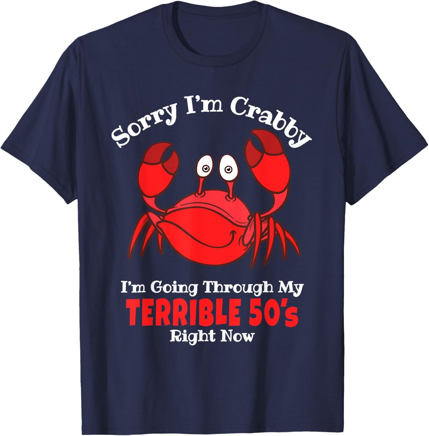 Sorry I'm Crabby I'm Going Through My Terrible 50s Birthday T-Shirt - T-Shirt | Navy