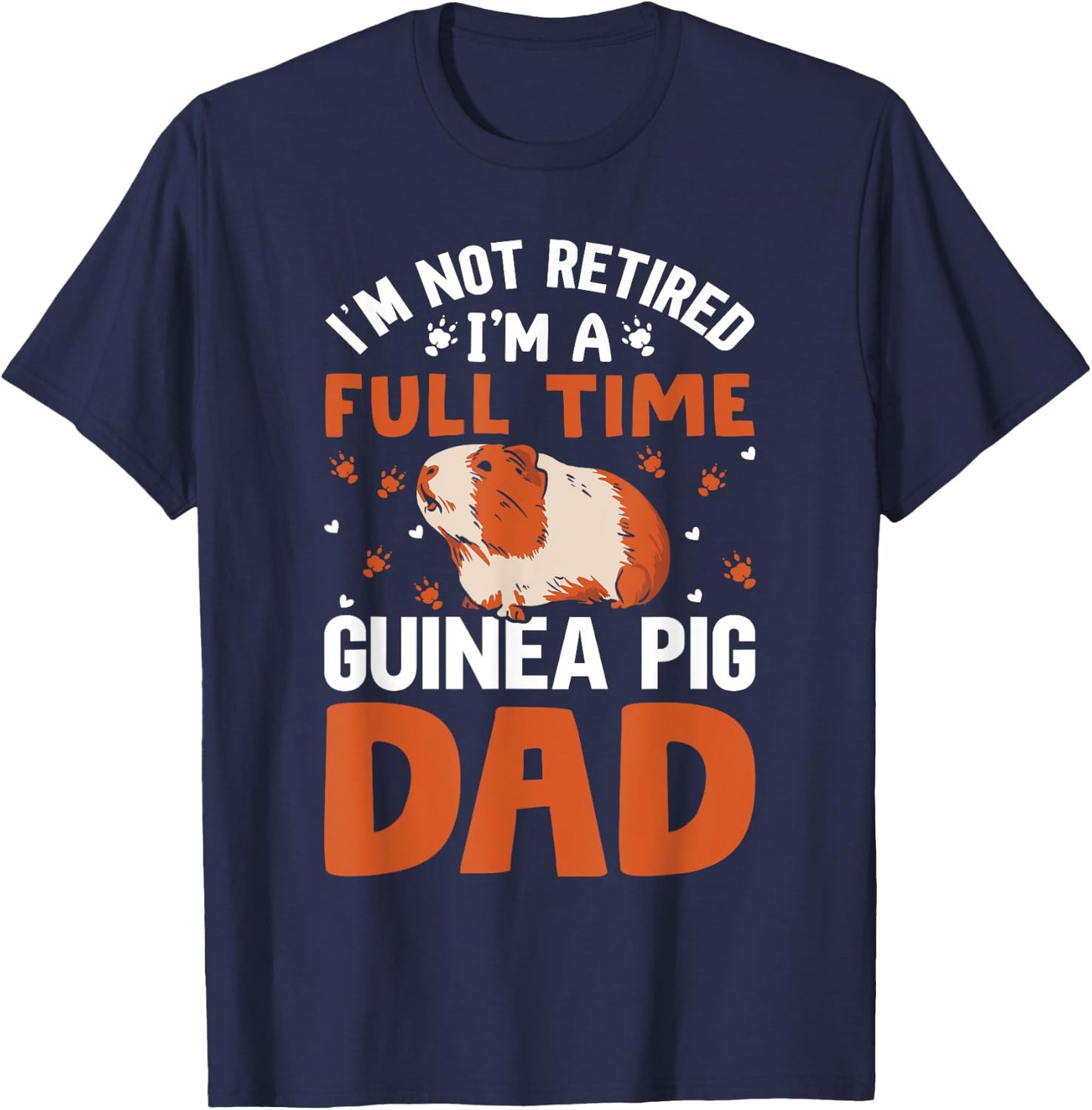 I'm Not Retired I'm A Full Time Guinea Pig Dad T-Shirt - T-Shirt | Navy
