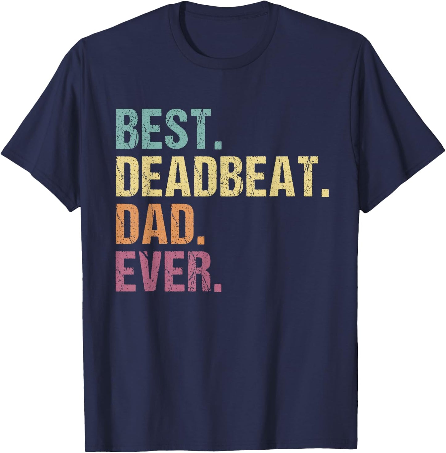 Best Deadbeat Dad Ever Funny Sarcastic Joke Father's Day T-Shirt - T-Shirt | Navy