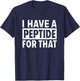 I Have A Peptide for That Funny T-Shirt - T-Shirt | Navy