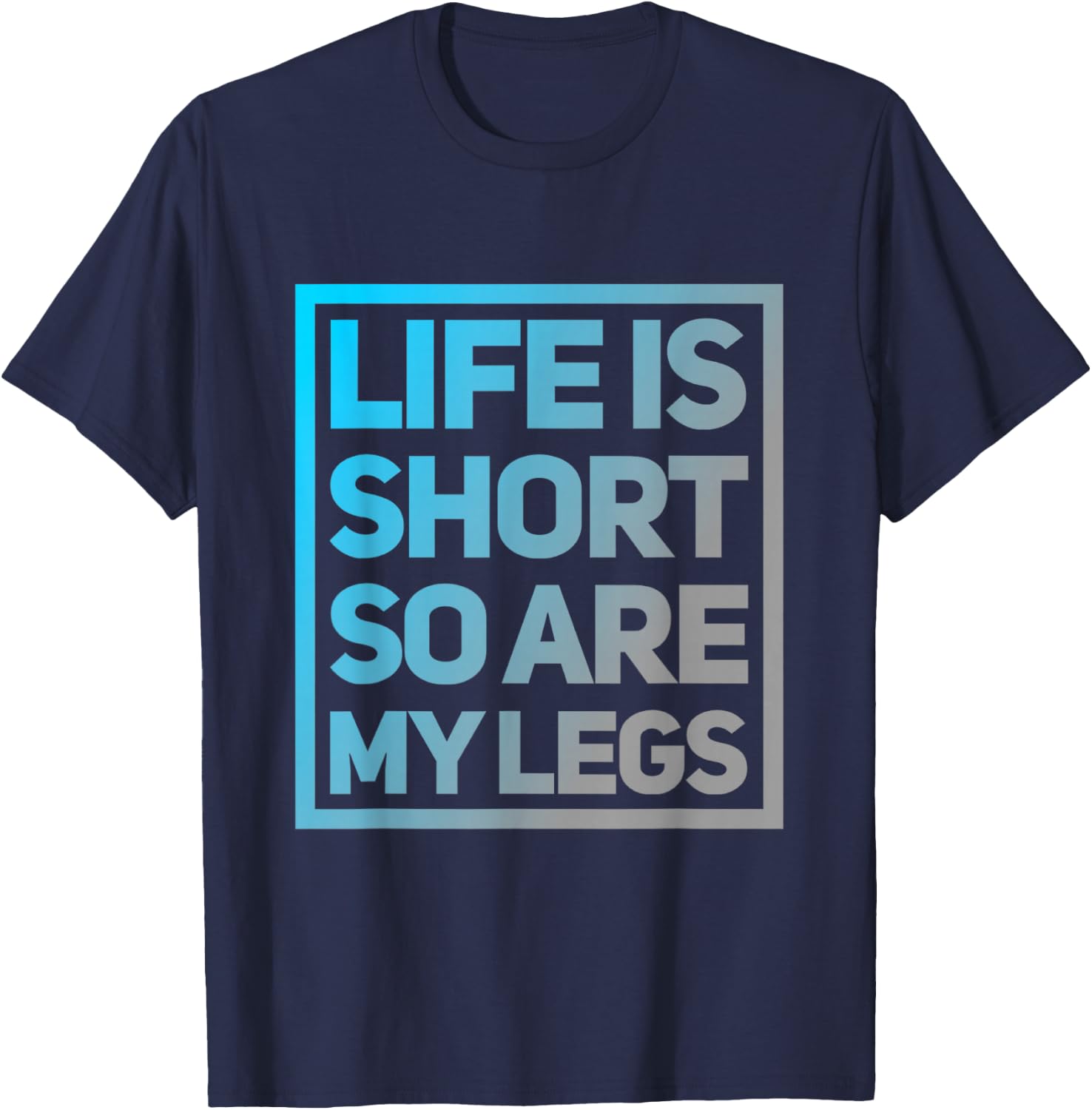 Funny Life Is Short So Are My Legs Cute Sarcastic Humor Meme T-Shirt - T-Shirt | Navy