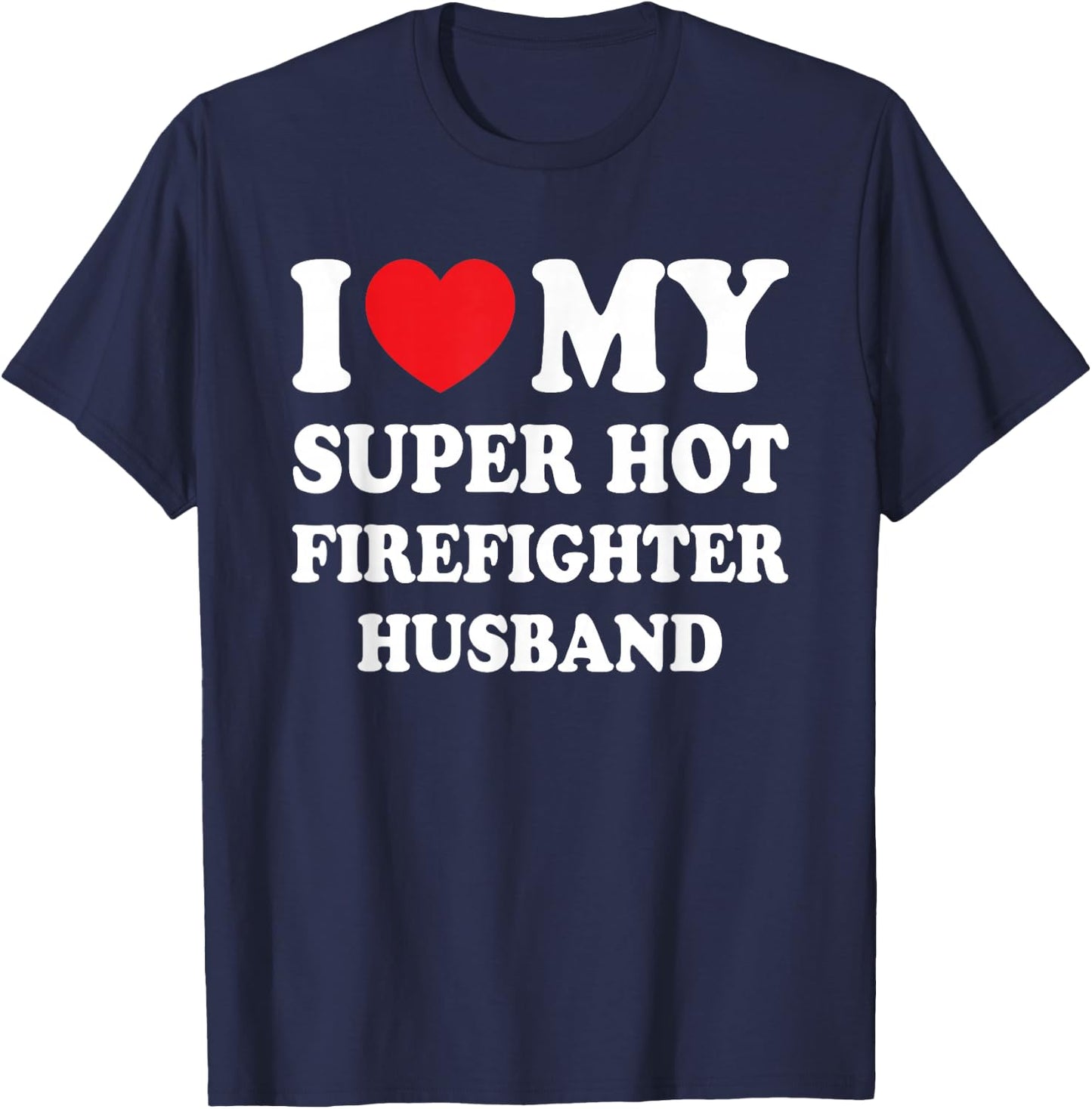 I Love My Super Hot Firefighter Husband Funny Wife T-Shirt - T-Shirt | Navy