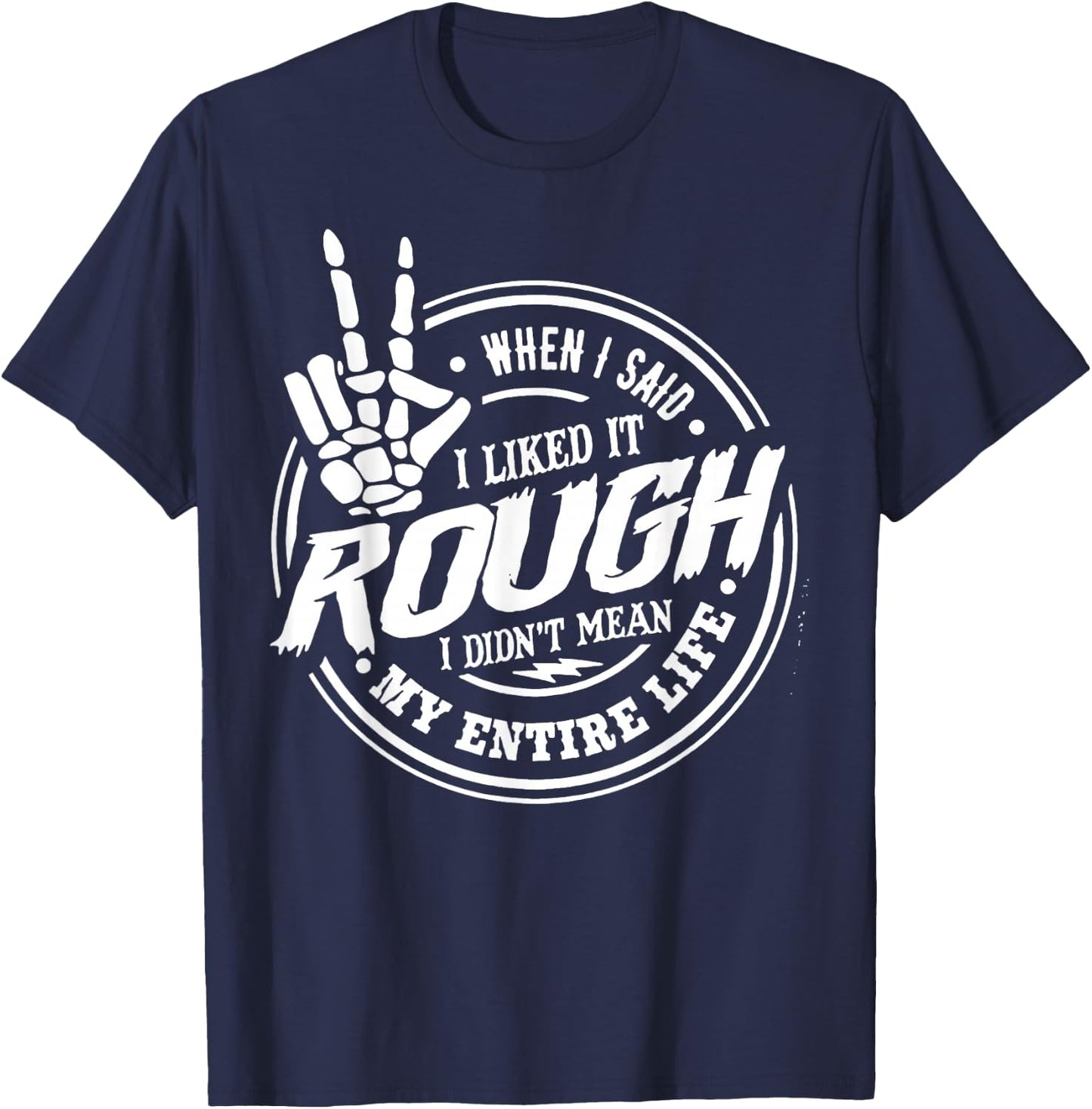 When I Said I Liked It Rough I Didn't Mean My Entire Life T-Shirt - T-Shirt | Navy