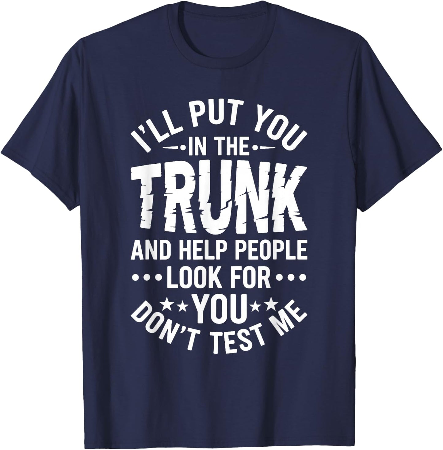 I'll Put You in The Trunk Help People Look for You Sarcastic T-Shirt - T-Shirt | Navy