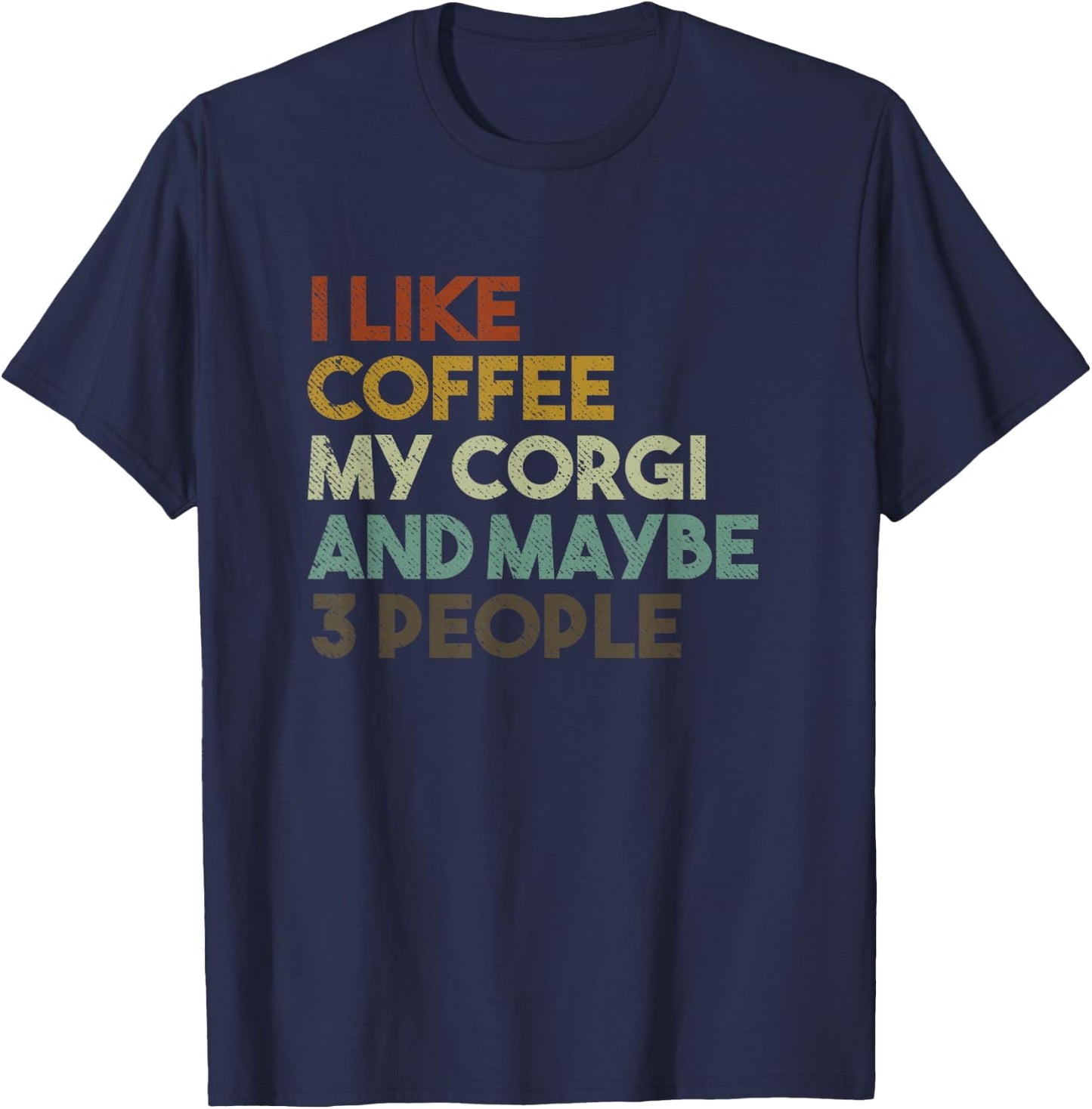 I Like Coffee My Corgi And Maybe 3 People Funny Dog T-Shirt - T-Shirt | Navy