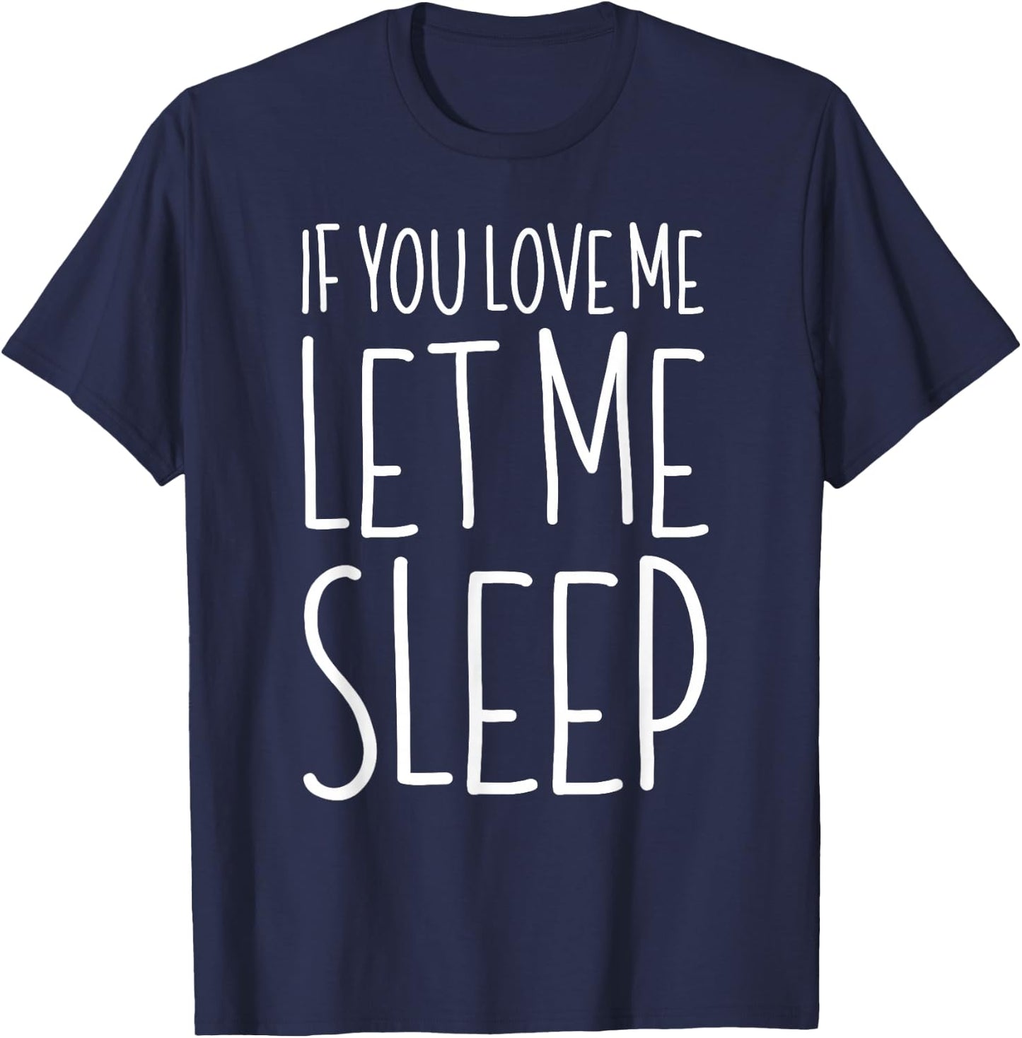 If You Love Me Let Me Sleep Shirt Lazy Day Pajamas T-Shirt - T-Shirt | Navy