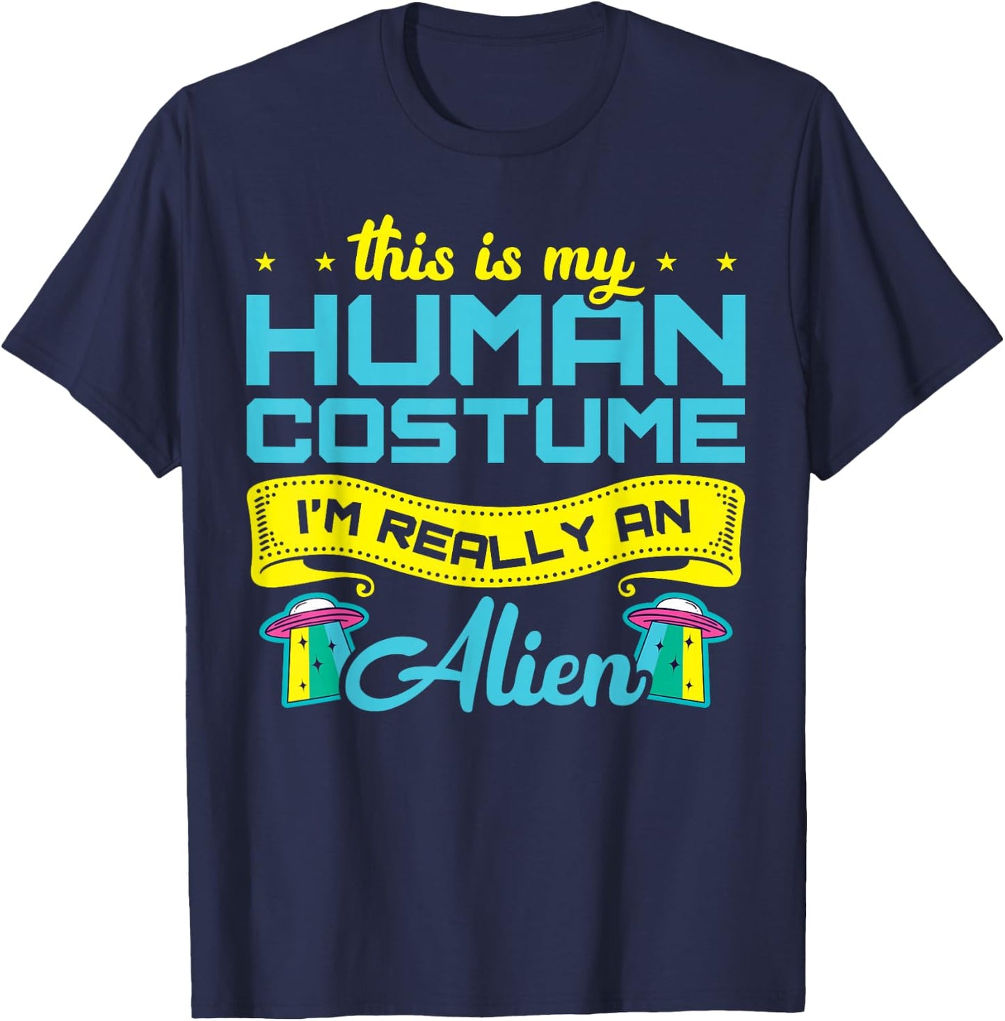 This Is My Human Costume I'm Really An Alien T-Shirt - T-Shirt | Navy