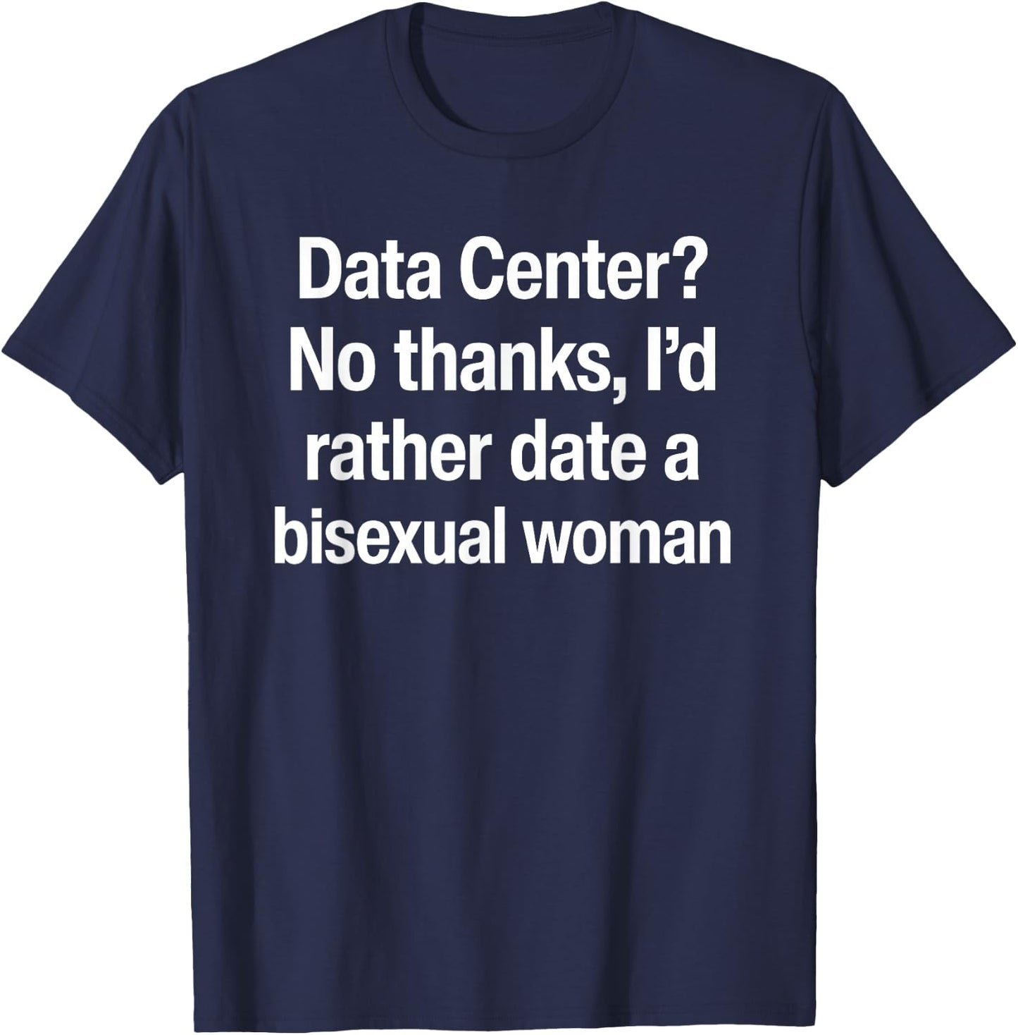 Data Center No Thanks I’d Rather Date A Bisexual Woman T-Shirt - T-Shirt | Navy