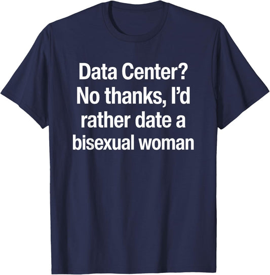Data Center No Thanks I’d Rather Date A Bisexual Woman T-Shirt - T-Shirt | Navy