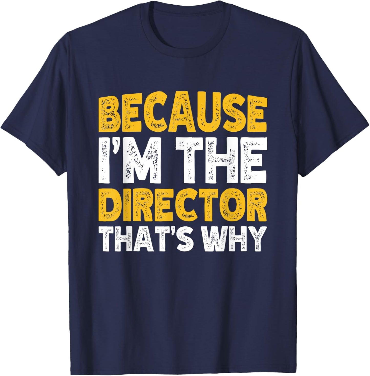 Because I'm The Director That's Why T-Shirt - T-Shirt | Navy
