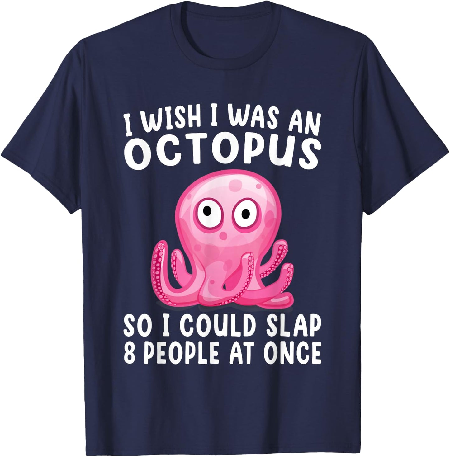I Wish I Was An Octopus Slap 8 People At Once Funny Octopus T-Shirt - T-Shirt | Navy