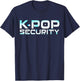 K-Pop Security K Pop Guard Dad Mom Funny Birthday T-Shirt - T-Shirt | Navy