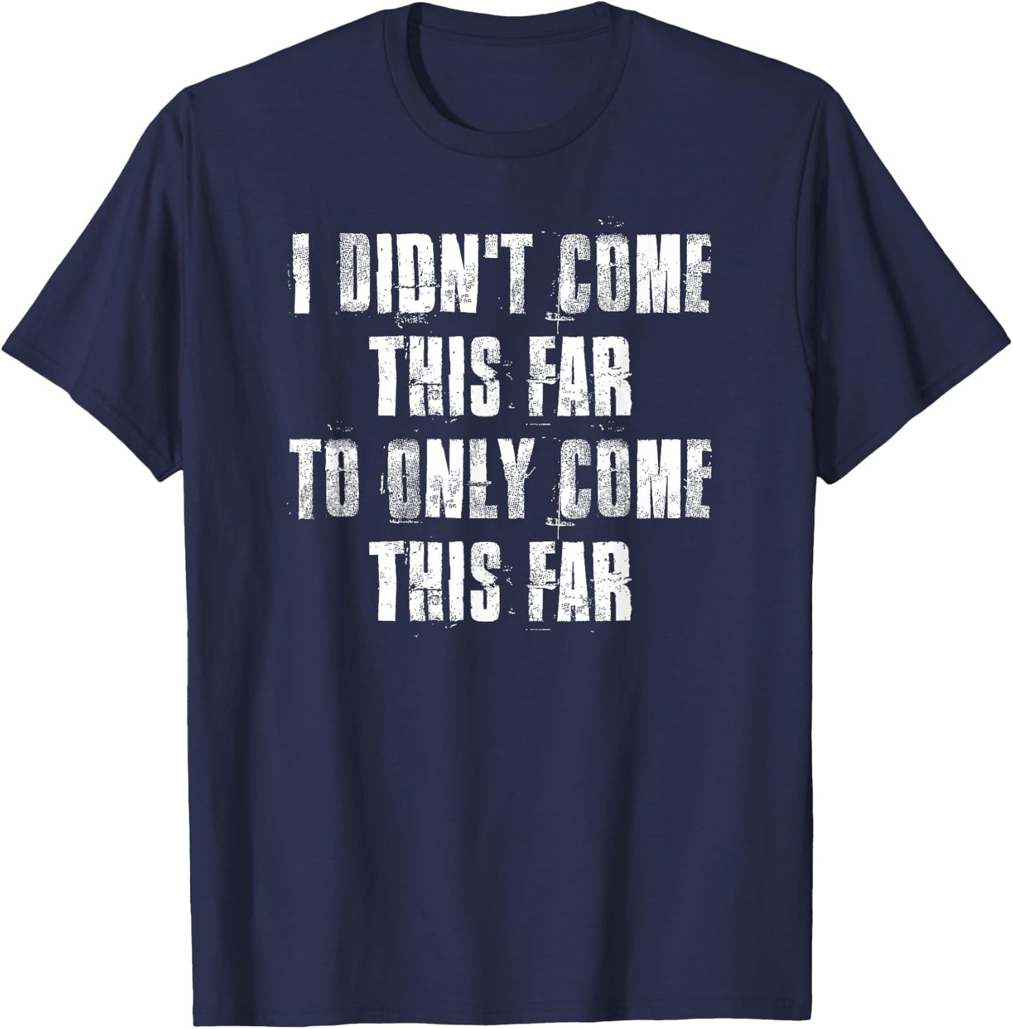 I Didn't Come This Far To Only Come This Far Motivational T-Shirt - T-Shirt | Navy