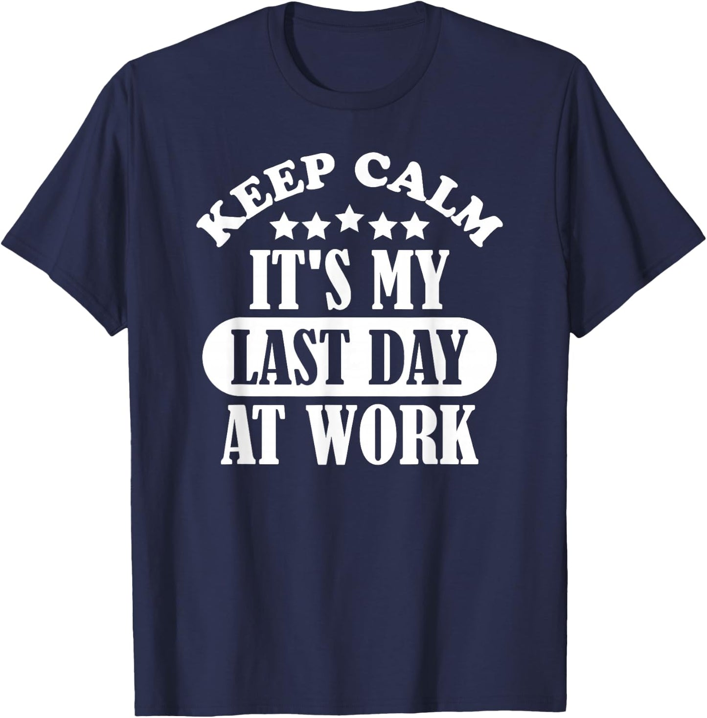 Keep Calm It's My Last Day At Work Retirement 2021 Funny T-Shirt - T-Shirt | Navy