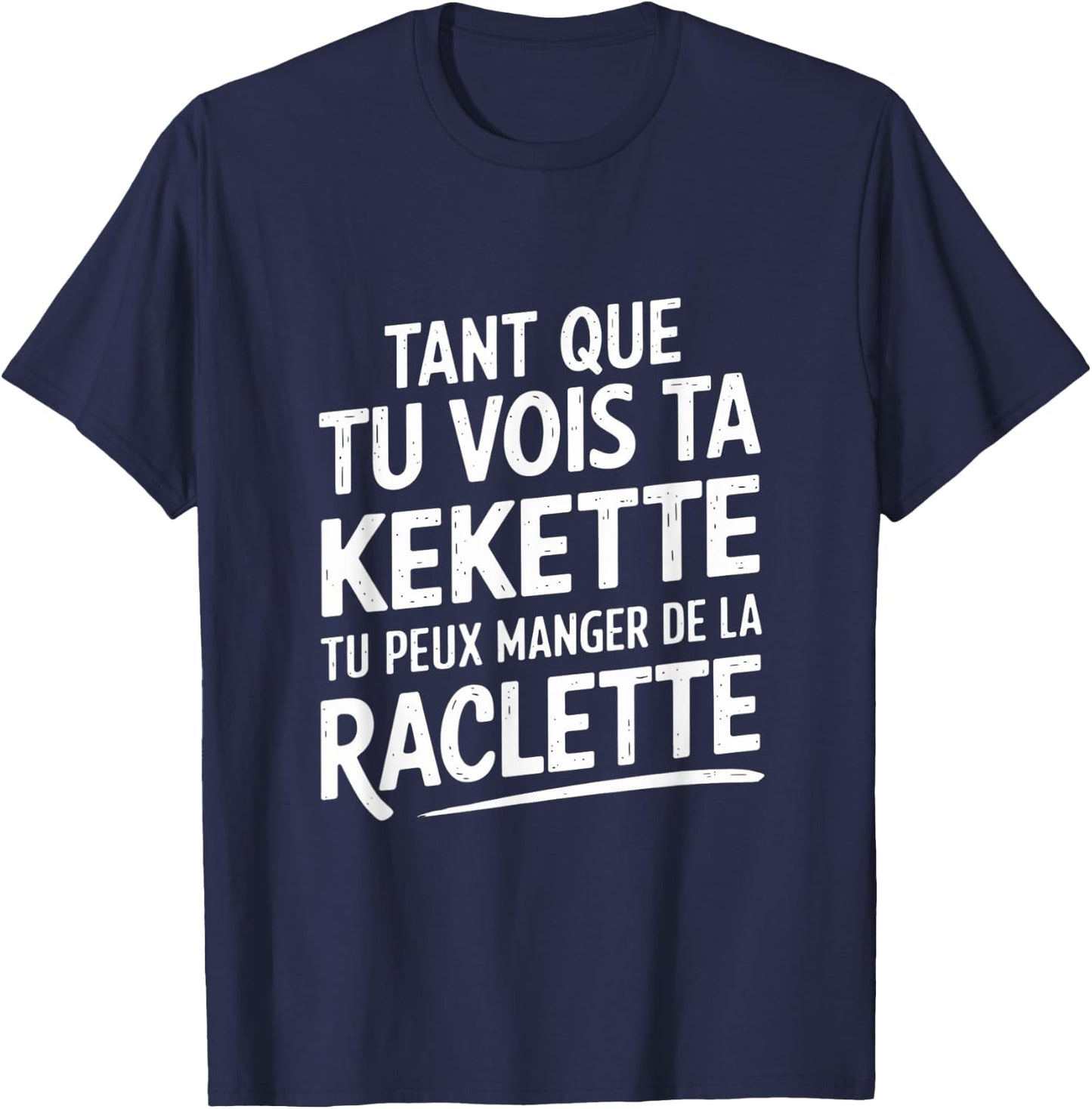 As long as you see your kekette you can eat raclette , Black, S T-Shirt - T-Shirt | Navy