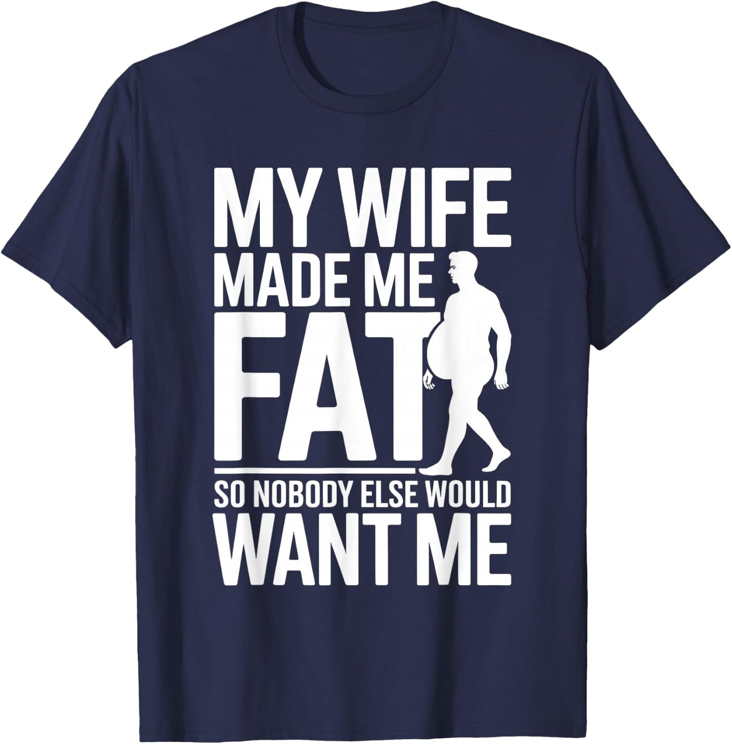 My Wife Made Me Fat Funny Saying Husband Fathers Day T-Shirt - T-Shirt | Navy