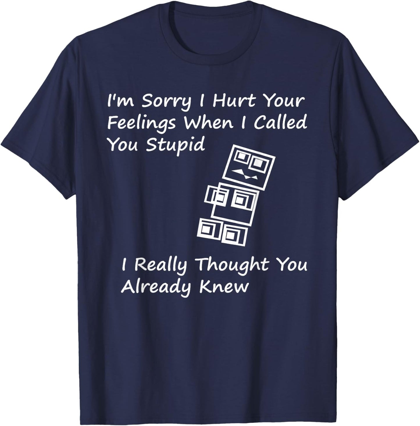 I'm Sorry I Hurt your Feelings When I Called You Stupid T-Shirt - T-Shirt | Navy
