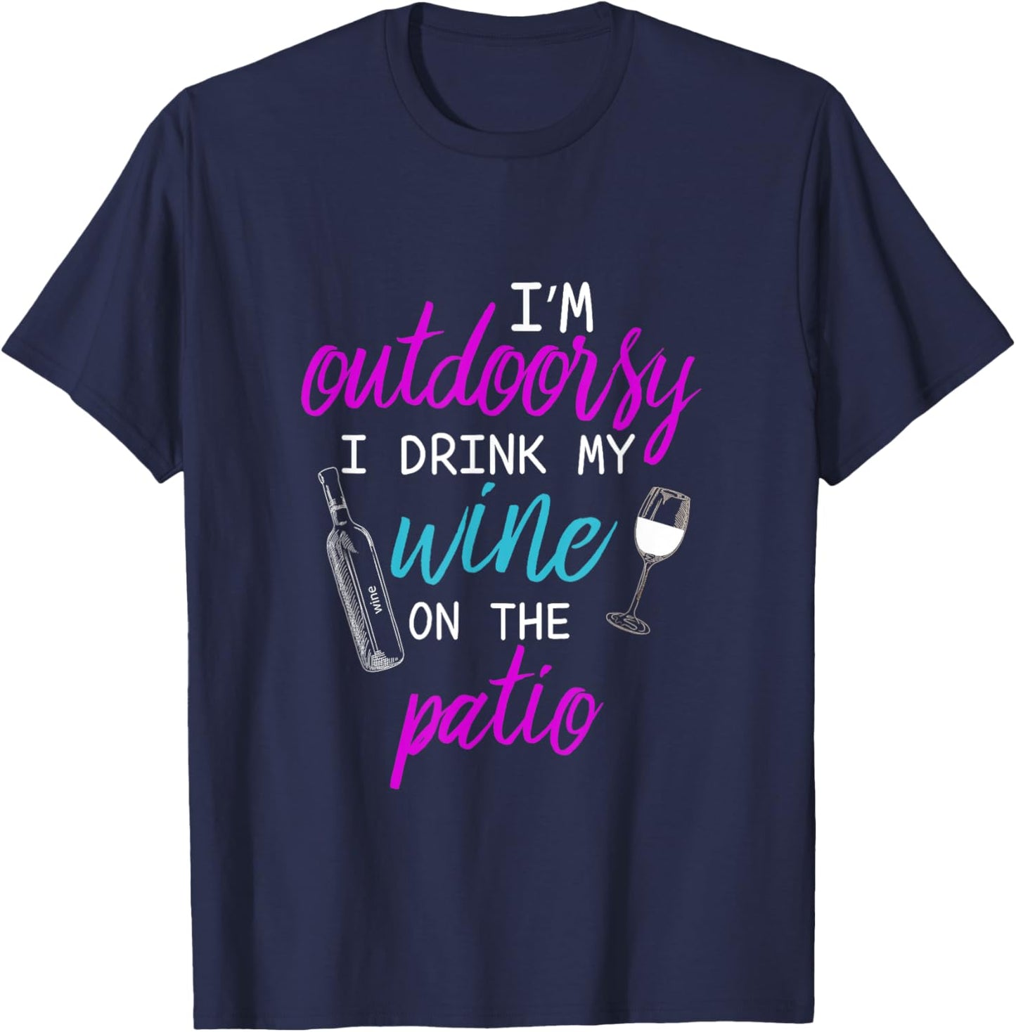 I Am I'm Outdoorsy I Like To Drink Wine on my Patio T-Shirt - T-Shirt | Navy