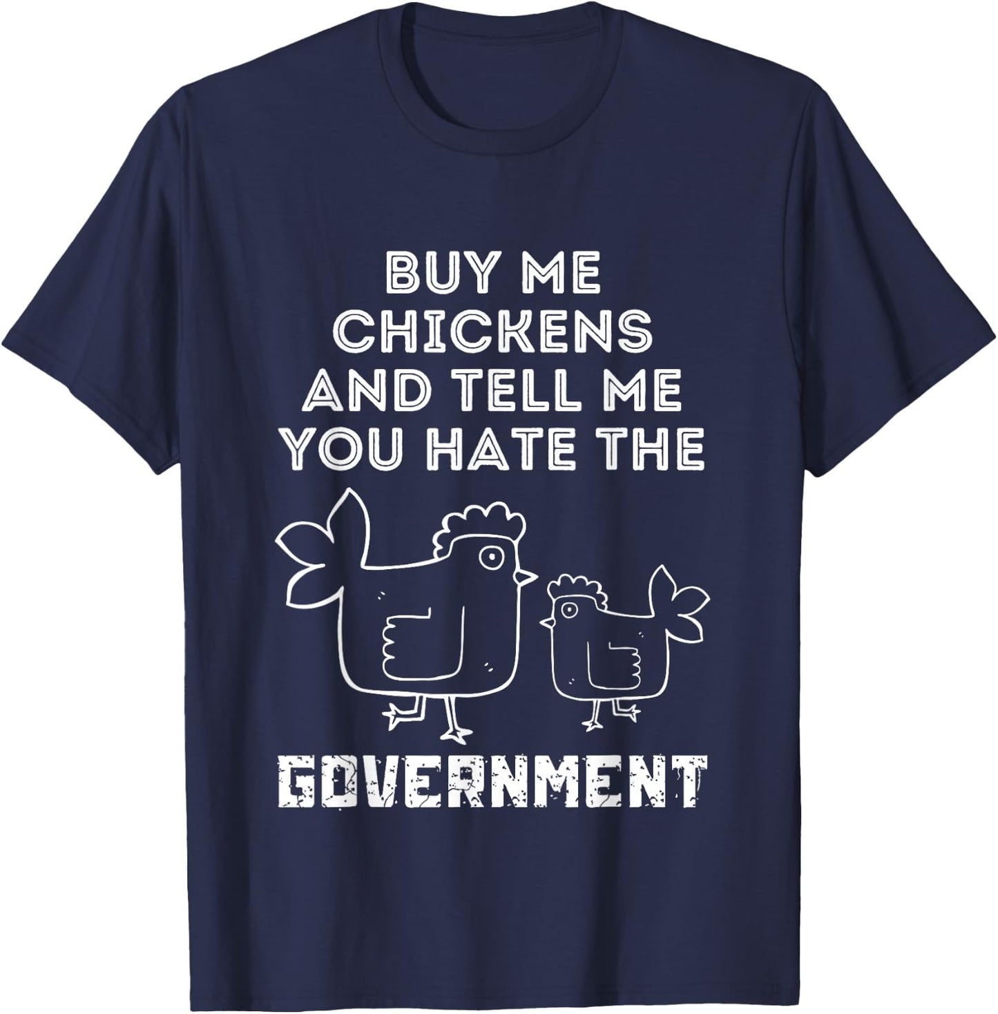 Buy Me Chickens And Tell Me, You Hate The Government T-Shirt - T-Shirt | Navy