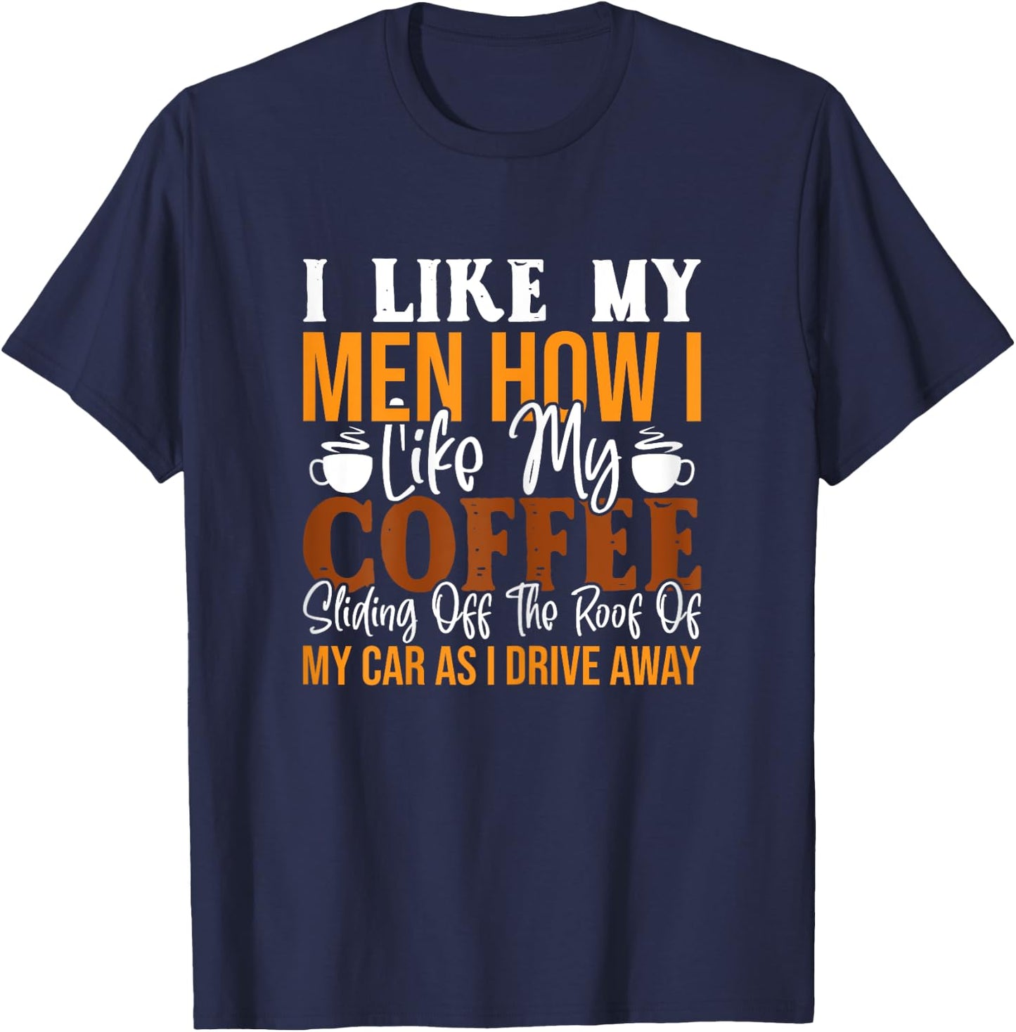 I Like My Men How I Like My Coffee Sliding Off The Roof T-Shirt - T-Shirt | Navy
