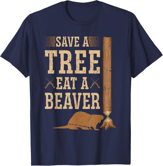 Save A Tree Eat A Beaver Hunting Beaver Hunter T-Shirt - T-Shirt | Navy