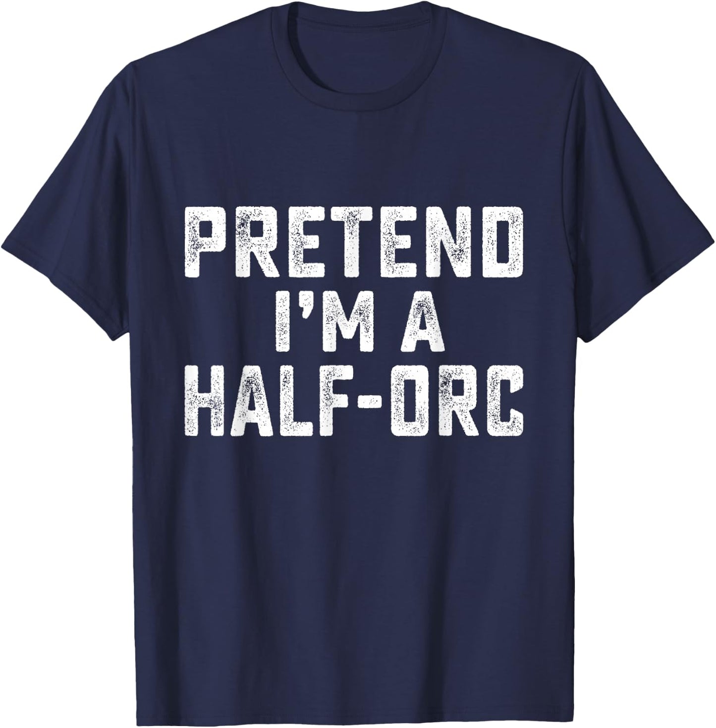 Pretend I'm A Half-Orc Funny RPG Game Lazy Halloween Costume T-Shirt - T-Shirt | Navy