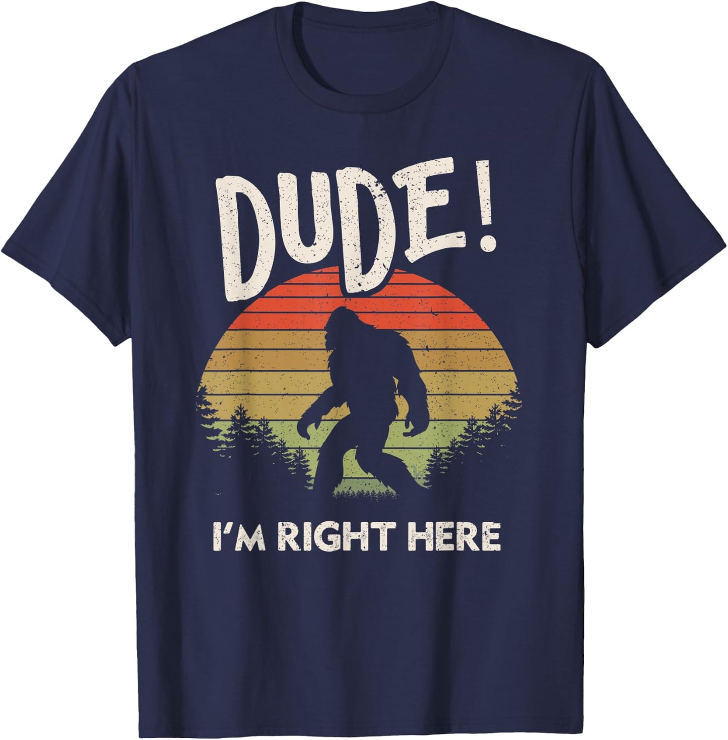 Funny Bigfoot Dude I'm Right Here Camping & Hiking Outdoors T-Shirt - T-Shirt | Navy
