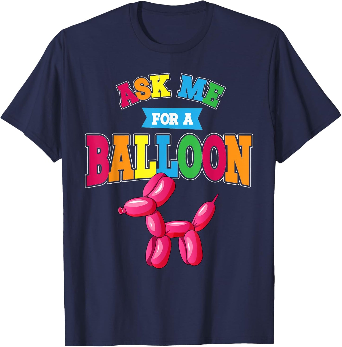 Ask Me For A Balloon Twisted Dog Balloon Animal Artist Men Women Kids T-Shirt - T-Shirt | Navy